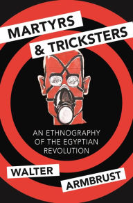 Title: Martyrs and Tricksters: An Ethnography of the Egyptian Revolution, Author: Walter Armbrust