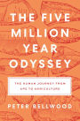 The Five-Million-Year Odyssey: The Human Journey from Ape to Agriculture