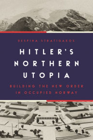 Free sample ebooks download Hitler's Northern Utopia: Building the New Order in Occupied Norway by Despina Stratigakos English version 9780691198217 