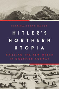 Free torrent ebooks download Hitler's Northern Utopia: Building the New Order in Occupied Norway by Despina Stratigakos 9780691198217