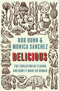 Text book download free Delicious: The Evolution of Flavor and How It Made Us Human by Rob Dunn, Monica Sanchez English version 9780691226408 iBook ePub CHM