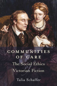 Title: Communities of Care: The Social Ethics of Victorian Fiction, Author: Talia Schaffer