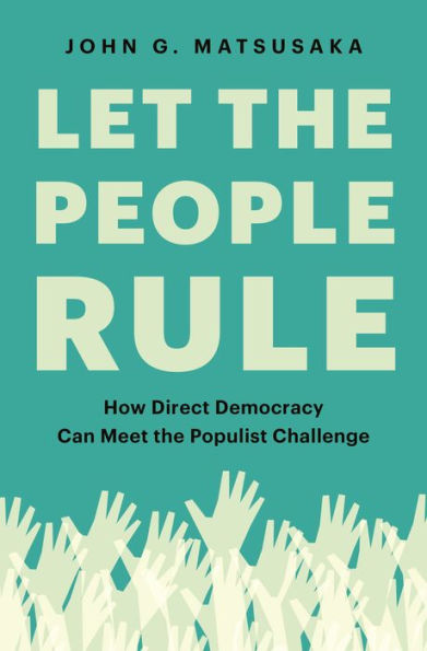 Let the People Rule: How Direct Democracy Can Meet Populist Challenge