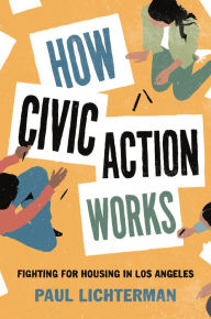 Title: How Civic Action Works: Fighting for Housing in Los Angeles, Author: Paul Lichterman