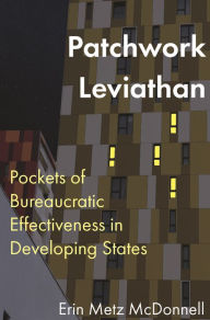 Title: Patchwork Leviathan: Pockets of Bureaucratic Effectiveness in Developing States, Author: Erin Metz McDonnell