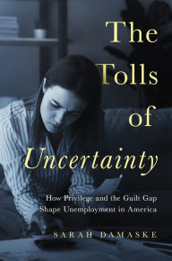 Free download electronics books in pdfThe Tolls of Uncertainty: How Privilege and the Guilt Gap Shape Unemployment in America bySarah Damaske9780691200149 (English literature)