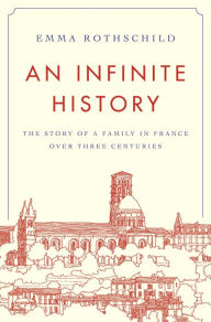 Title: An Infinite History: The Story of a Family in France over Three Centuries, Author: Emma Rothschild