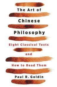 Title: The Art of Chinese Philosophy: Eight Classical Texts and How to Read Them, Author: Paul Goldin
