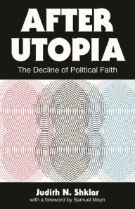 Title: After Utopia: The Decline of Political Faith, Author: Judith N. Shklar