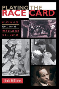 Title: Playing the Race Card: Melodramas of Black and White from Uncle Tom to O. J. Simpson, Author: Linda Williams