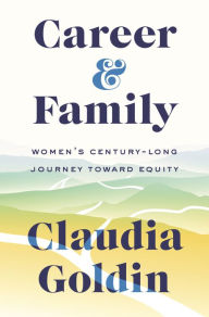 Title: Career and Family: Women's Century-Long Journey toward Equity, Author: Claudia Goldin