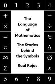 Electronic textbook download The Language of Mathematics: The Stories behind the Symbols 9780691201887 ePub by Raúl Rojas