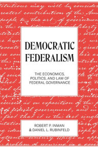 Title: Democratic Federalism: The Economics, Politics, and Law of Federal Governance, Author: Robert P. Inman