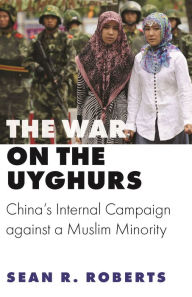 Title: The War on the Uyghurs: China's Internal Campaign against a Muslim Minority, Author: Sean R. Roberts