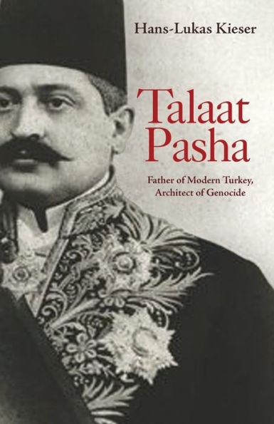 Talaat Pasha: Father of Modern Turkey, Architect Genocide