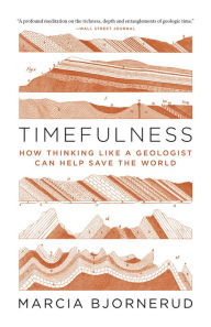 Title: Timefulness: How Thinking Like a Geologist Can Help Save the World, Author: Marcia Bjornerud