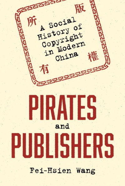 Pirates and Publishers: A Social History of Copyright Modern China