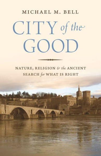 City of the Good: Nature, Religion, and Ancient Search for What Is Right