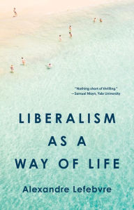 Download textbooks to nook color Liberalism as a Way of Life 9780691203744 by Alexandre Lefebvre PDF CHM in English