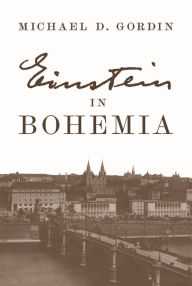 Title: Einstein in Bohemia, Author: Michael D. Gordin