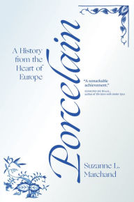 Free audiobook download to cd Porcelain: A History from the Heart of Europe 9780691204239  (English literature) by Suzanne L. Marchand