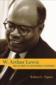 Title: W. Arthur Lewis and the Birth of Development Economics, Author: Robert L. Tignor