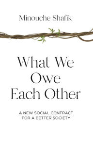 Title: What We Owe Each Other: A New Social Contract for a Better Society, Author: Minouche Shafik