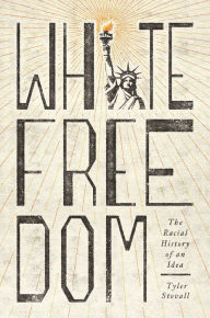 Title: White Freedom: The Racial History of an Idea, Author: Tyler Stovall