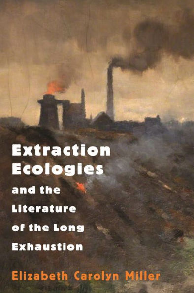 Extraction Ecologies and the Literature of Long Exhaustion