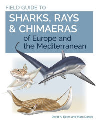 Title: Field Guide to Sharks, Rays & Chimaeras of Europe and the Mediterranean, Author: David A. Ebert