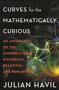 Download electronic textbooks Curves for the Mathematically Curious: An Anthology of the Unpredictable, Historical, Beautiful, and Romantic 9780691206134 in English by 