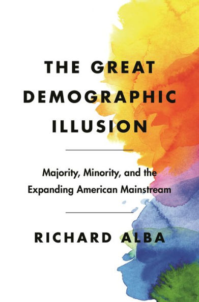 the Great Demographic Illusion: Majority, Minority, and Expanding American Mainstream