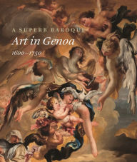 Title: A Superb Baroque: Art in Genoa, 1600-1750, Author: Jonathan Bober