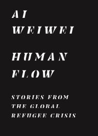 Title: Human Flow: Stories from the Global Refugee Crisis, Author: Ai Weiwei