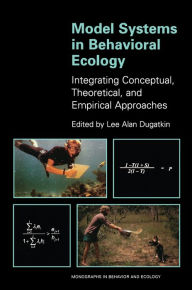 Title: Model Systems in Behavioral Ecology: Integrating Conceptual, Theoretical, and Empirical Approaches, Author: Lee Alan Dugatkin