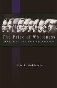 Title: The Price of Whiteness: Jews, Race, and American Identity, Author: Eric L. Goldstein