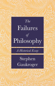 Title: The Failures of Philosophy: A Historical Essay, Author: Stephen Gaukroger