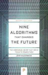 Title: Nine Algorithms That Changed the Future: The Ingenious Ideas That Drive Today's Computers, Author: John MacCormick