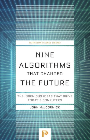 Nine Algorithms That Changed the Future: The Ingenious Ideas That Drive Today's Computers