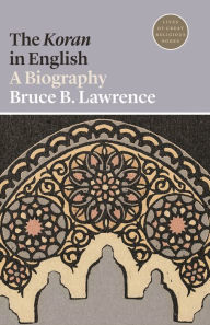 Title: The Koran in English: A Biography, Author: Bruce B. Lawrence