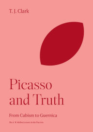 Title: Picasso and Truth: From Cubism to Guernica, Author: T. J. Clark