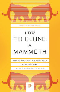 Ebooks to download How to Clone a Mammoth: The Science of De-Extinction 9780691209562 by Beth Shapiro PDF FB2 (English literature)