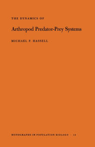 Title: The Dynamics of Arthopod Predator-Prey Systems. (MPB-13), Volume 13, Author: Michael Patrick Hassell