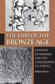 Title: The End of the Bronze Age: Changes in Warfare and the Catastrophe ca. 1200 B.C. - Third Edition, Author: Robert Drews
