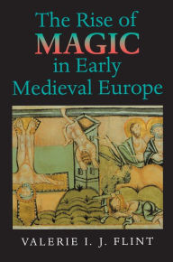 Title: The Rise of Magic in Early Medieval Europe, Author: Valerie Irene Jane Flint