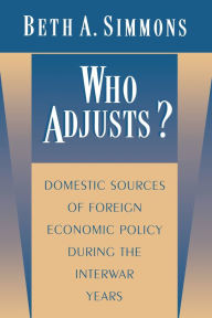 Title: Who Adjusts?: Domestic Sources of Foreign Economic Policy during the Interwar Years, Author: Beth A. Simmons