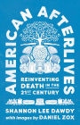 American Afterlives: Reinventing Death in the Twenty-First Century