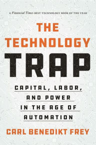 Free to download audio books The Technology Trap: Capital, Labor, and Power in the Age of Automation by Carl Benedikt Frey