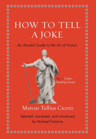 Title: How to Tell a Joke: An Ancient Guide to the Art of Humor, Author: Marcus Tullius Cicero