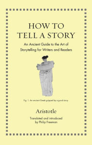 Title: How to Tell a Story: An Ancient Guide to the Art of Storytelling for Writers and Readers, Author: Aristotle